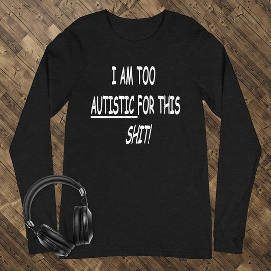 Too Autistic For This Shit Unisex Long Sleeve Tee